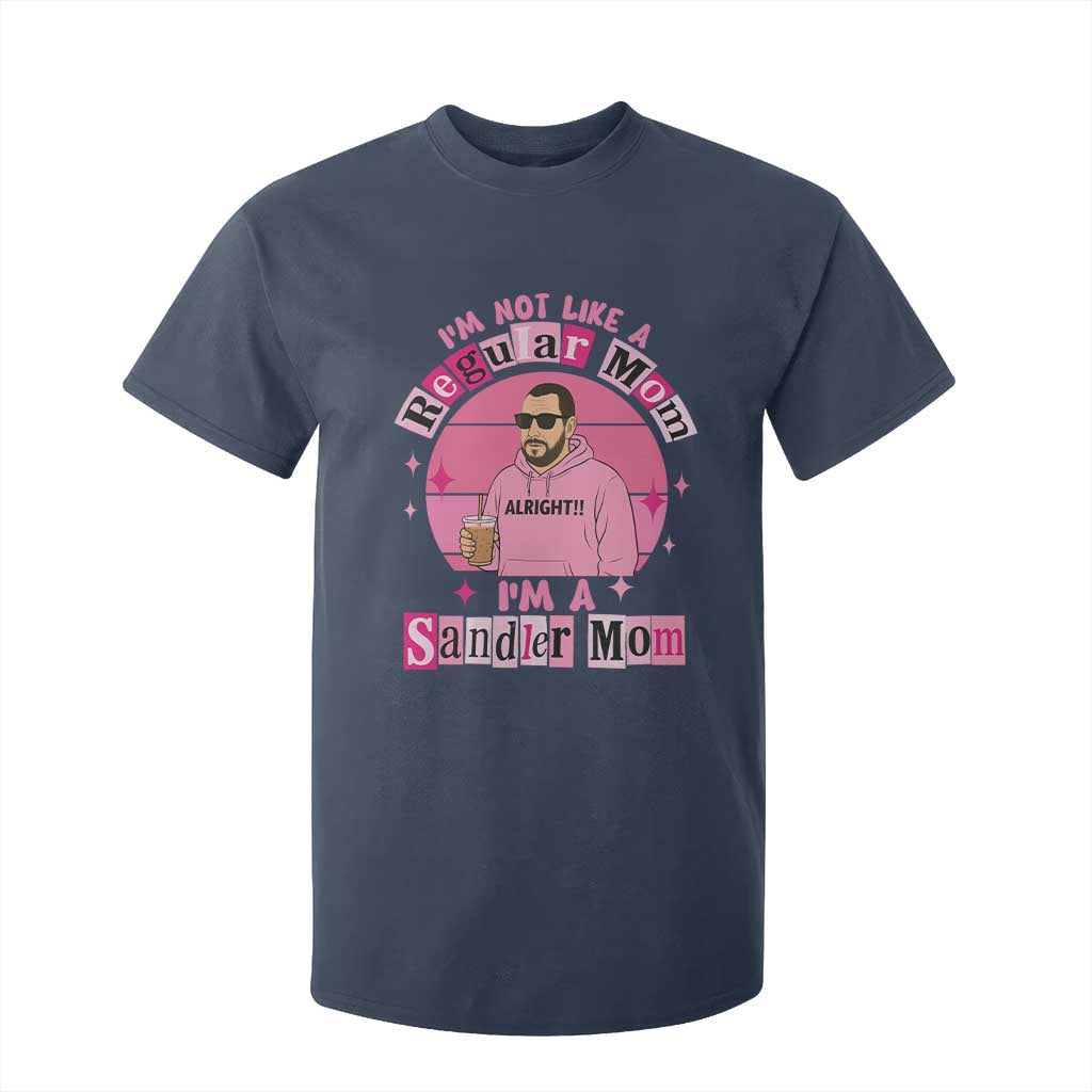 I Am Not Like A Regular Mom I Am A Sandler Mom T Shirt For Kid Funny Mother's Day Meme TS11 Navy Print Your Wear