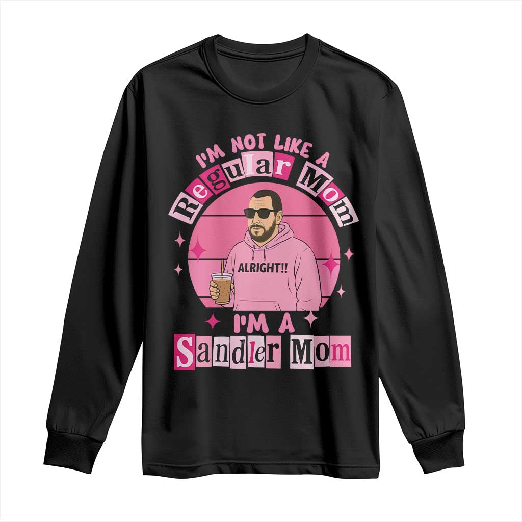 I Am Not Like A Regular Mom I Am A Sandler Mom Long Sleeve Shirt Funny Mother's Day Meme TS11 Black Print Your Wear