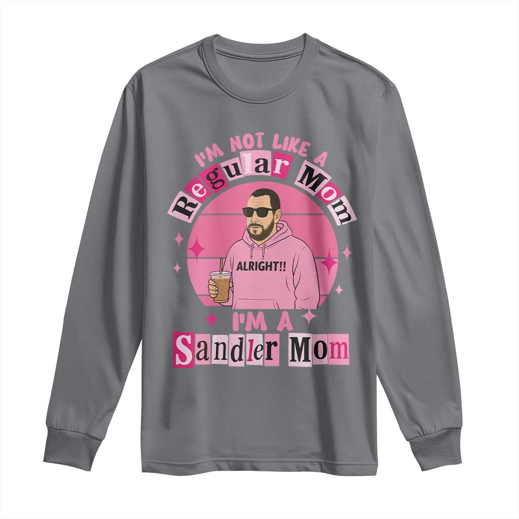 I Am Not Like A Regular Mom I Am A Sandler Mom Long Sleeve Shirt Funny Mother's Day Meme TS11 Charcoal Print Your Wear