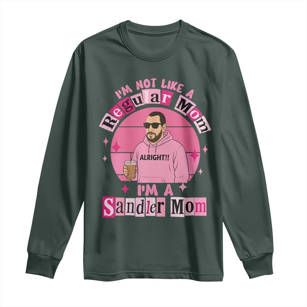I Am Not Like A Regular Mom I Am A Sandler Mom Long Sleeve Shirt Funny Mother's Day Meme TS11 Dark Forest Green Print Your Wear