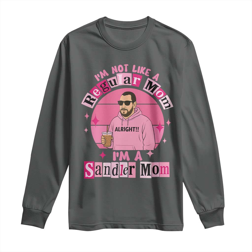 I Am Not Like A Regular Mom I Am A Sandler Mom Long Sleeve Shirt Funny Mother's Day Meme TS11 Dark Heather Print Your Wear