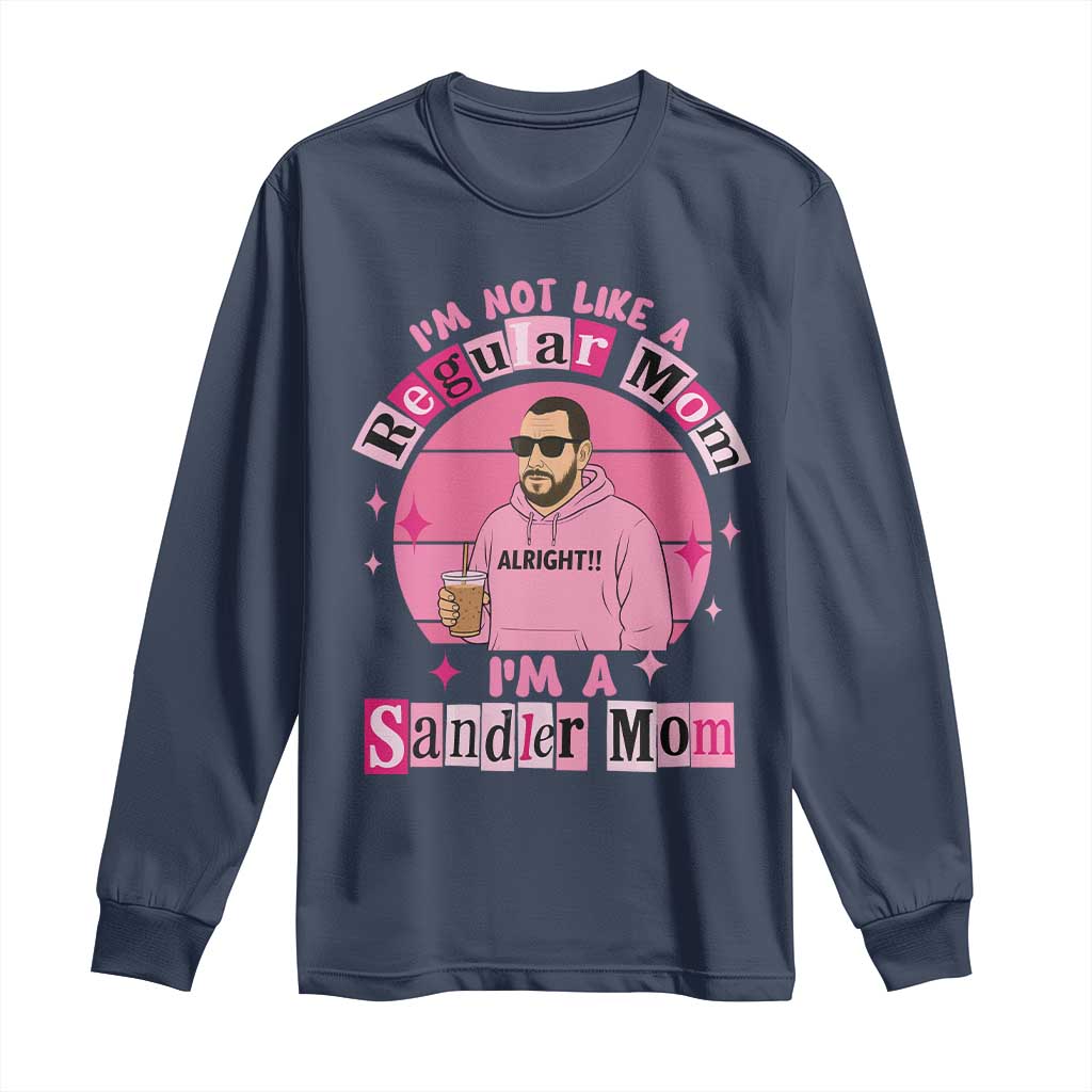 I Am Not Like A Regular Mom I Am A Sandler Mom Long Sleeve Shirt Funny Mother's Day Meme TS11 Navy Print Your Wear