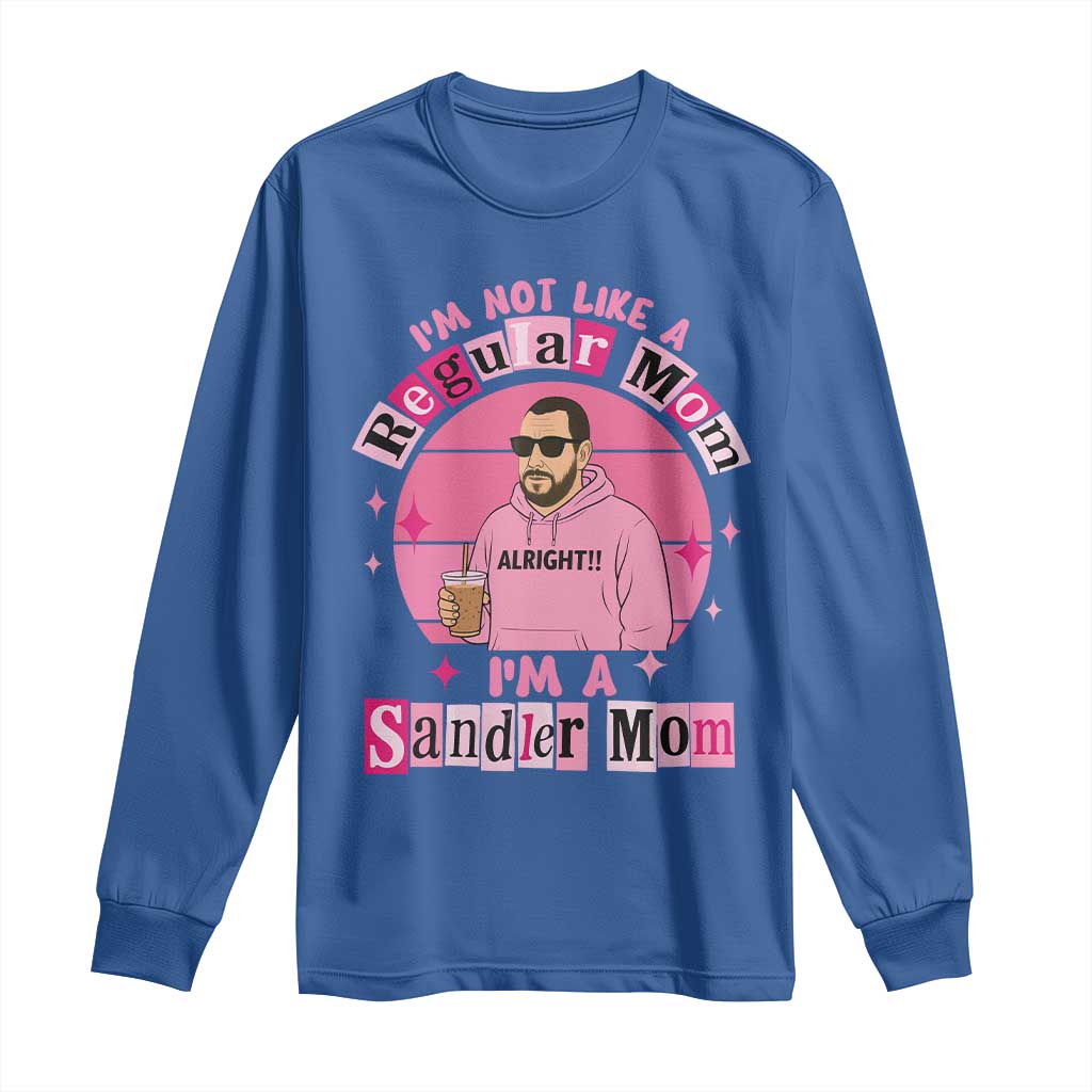 I Am Not Like A Regular Mom I Am A Sandler Mom Long Sleeve Shirt Funny Mother's Day Meme TS11 Royal Blue Print Your Wear