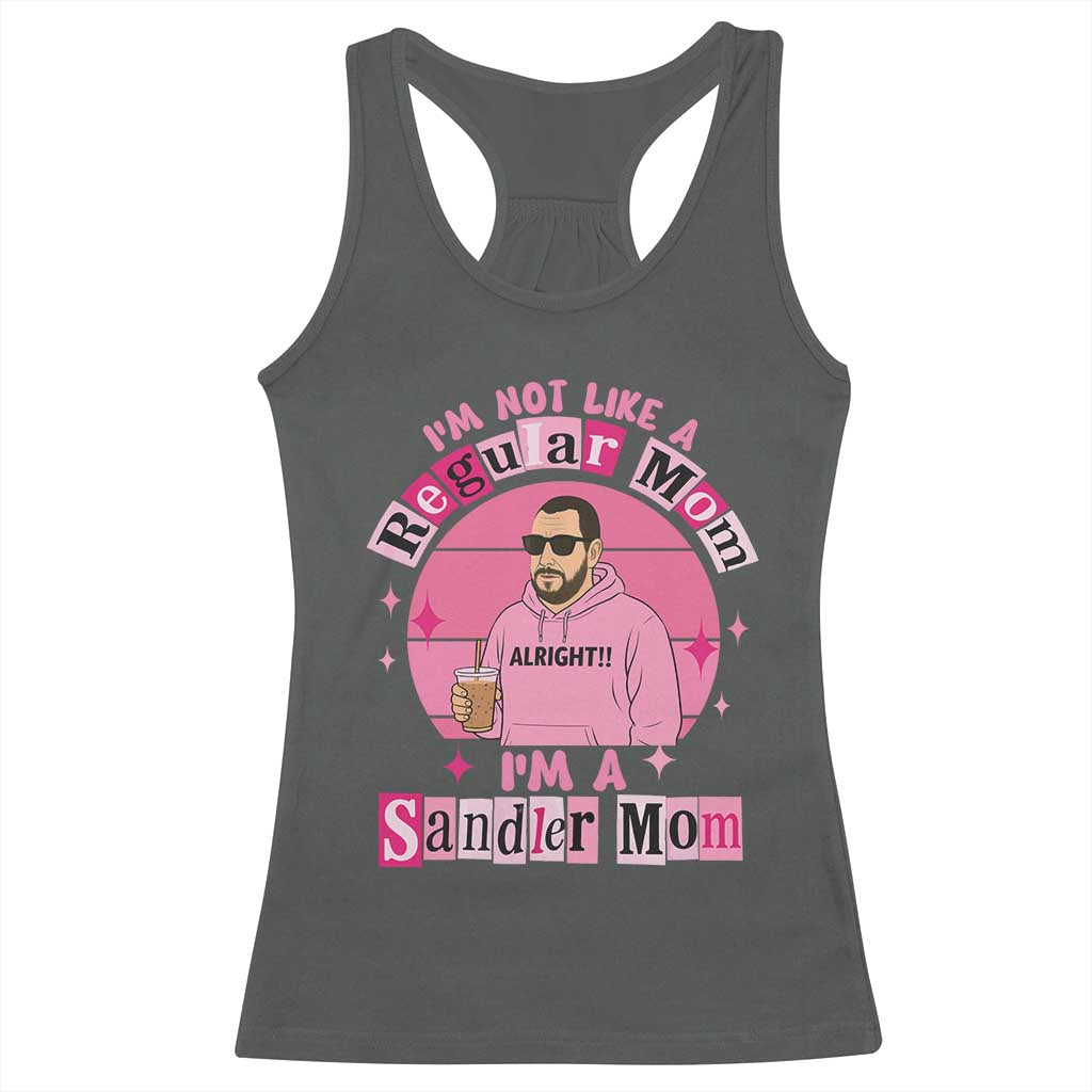I Am Not Like A Regular Mom I Am A Sandler Mom Racerback Tank Top Funny Mother's Day Meme TS11 Dark Heather Print Your Wear