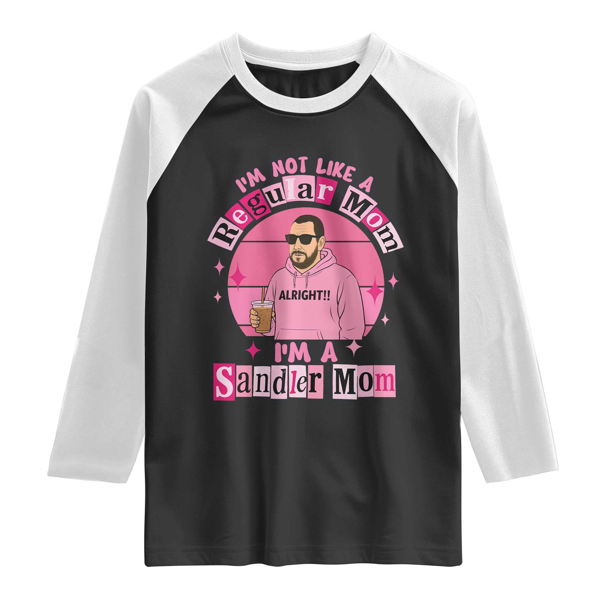 I Am Not Like A Regular Mom I Am A Sandler Mom Raglan Shirt Funny Mother's Day Meme TS11 Black White Print Your Wear