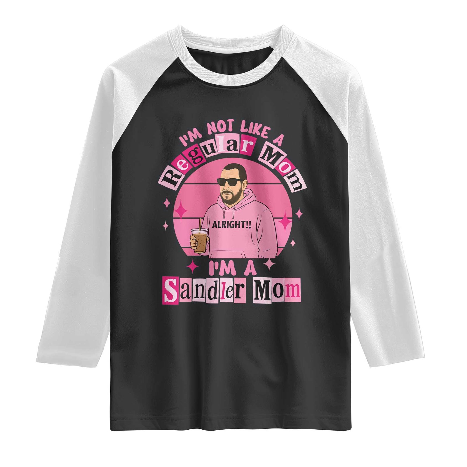 I Am Not Like A Regular Mom I Am A Sandler Mom Raglan Shirt Funny Mother's Day Meme TS11 Black White Print Your Wear