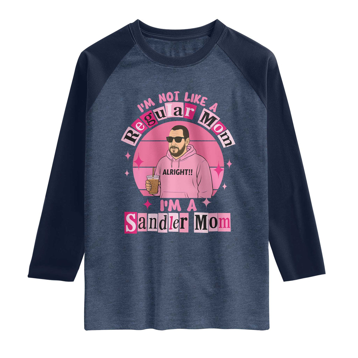 I Am Not Like A Regular Mom I Am A Sandler Mom Raglan Shirt Funny Mother's Day Meme TS11 Heather Denim Navy Print Your Wear