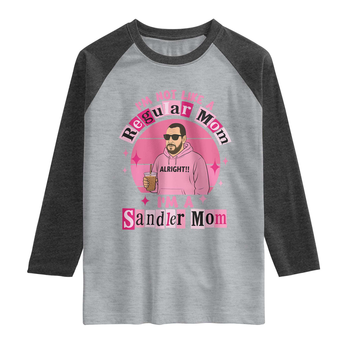 I Am Not Like A Regular Mom I Am A Sandler Mom Raglan Shirt Funny Mother's Day Meme TS11 Heather Gray Heather Charcoal Print Your Wear