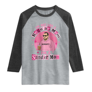 I Am Not Like A Regular Mom I Am A Sandler Mom Raglan Shirt Funny Mother's Day Meme TS11 Heather Gray Heather Charcoal Print Your Wear