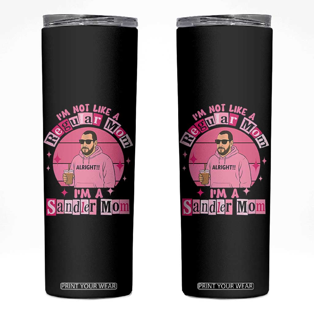 I Am Not Like A Regular Mom I Am A Sandler Mom Skinny Tumbler Funny Mother's Day Meme TS11 Black Print Your Wear