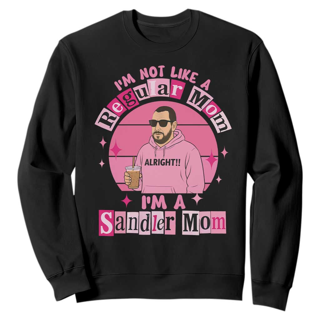 I Am Not Like A Regular Mom I Am A Sandler Mom Sweatshirt Funny Mother's Day Meme TS11 Black Print Your Wear