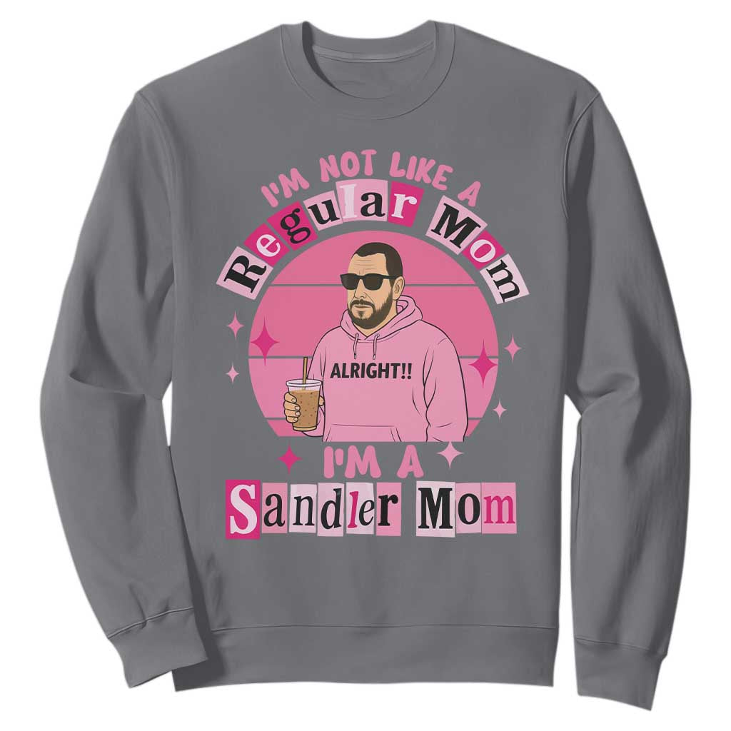 I Am Not Like A Regular Mom I Am A Sandler Mom Sweatshirt Funny Mother's Day Meme TS11 Charcoal Print Your Wear