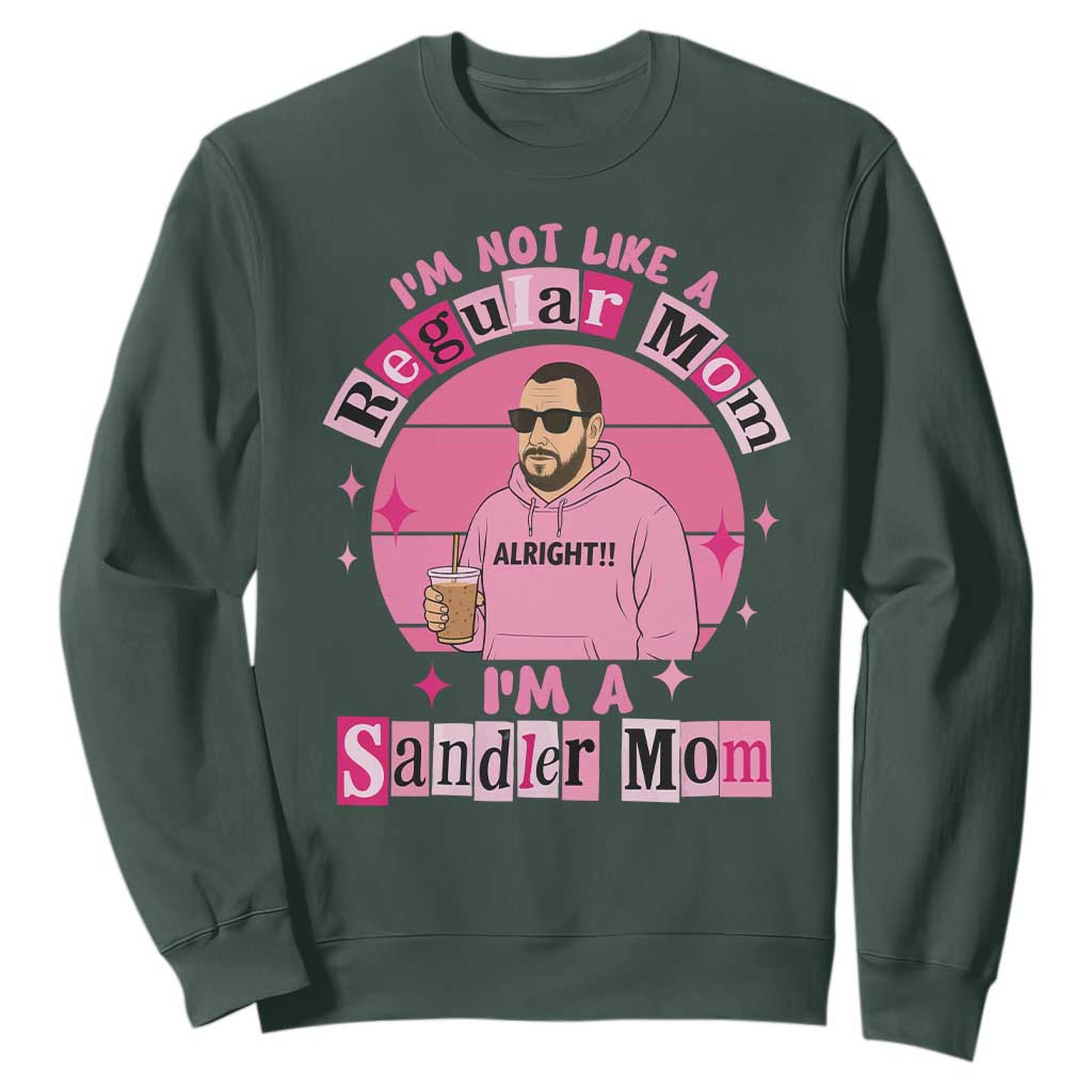 I Am Not Like A Regular Mom I Am A Sandler Mom Sweatshirt Funny Mother's Day Meme TS11 Dark Forest Green Print Your Wear