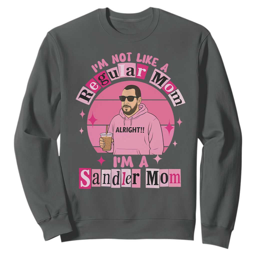 I Am Not Like A Regular Mom I Am A Sandler Mom Sweatshirt Funny Mother's Day Meme TS11 Dark Heather Print Your Wear