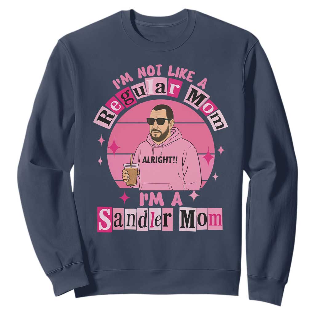 I Am Not Like A Regular Mom I Am A Sandler Mom Sweatshirt Funny Mother's Day Meme TS11 Navy Print Your Wear