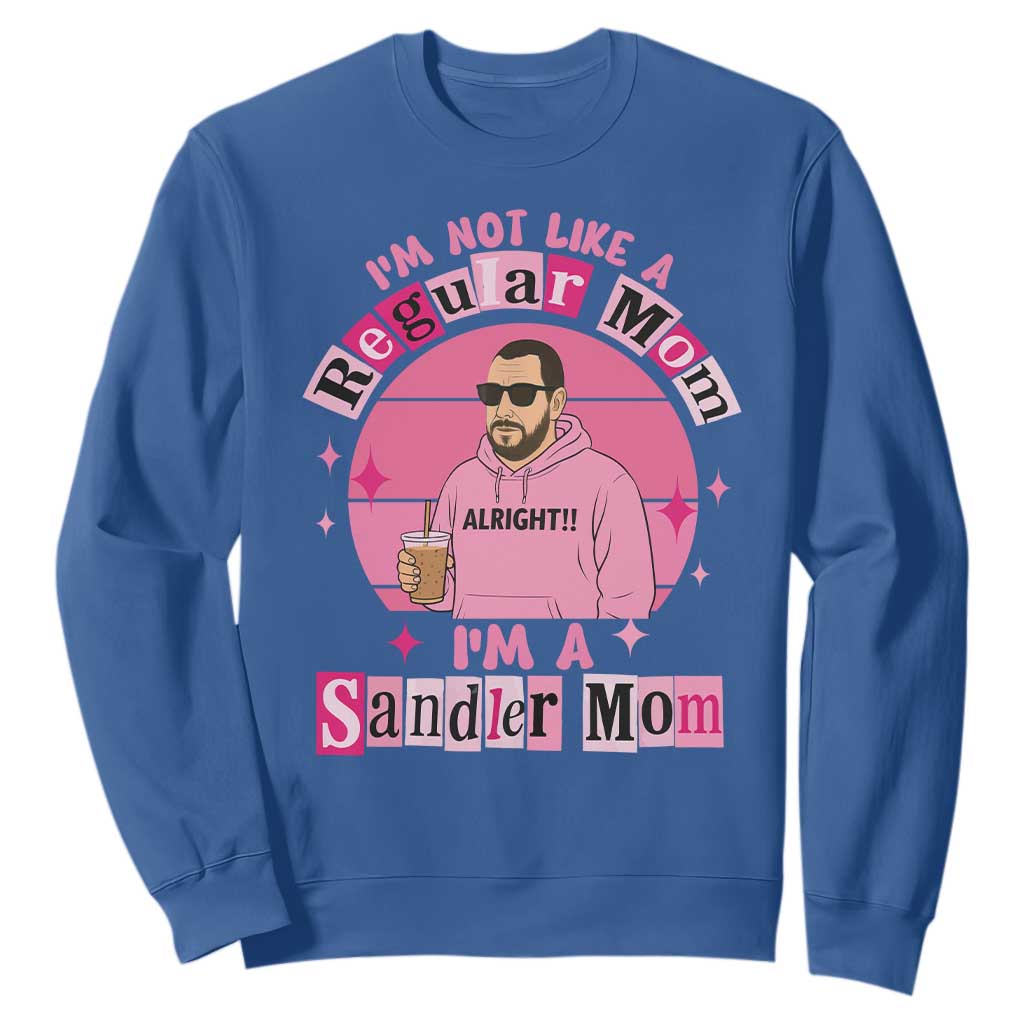 I Am Not Like A Regular Mom I Am A Sandler Mom Sweatshirt Funny Mother's Day Meme TS11 Royal Blue Print Your Wear