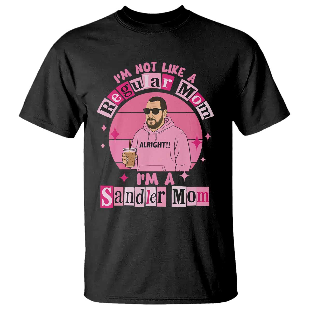 I Am Not Like A Regular Mom I Am A Sandler Mom T Shirt Funny Mother's Day Meme TS11 Black Print Your Wear