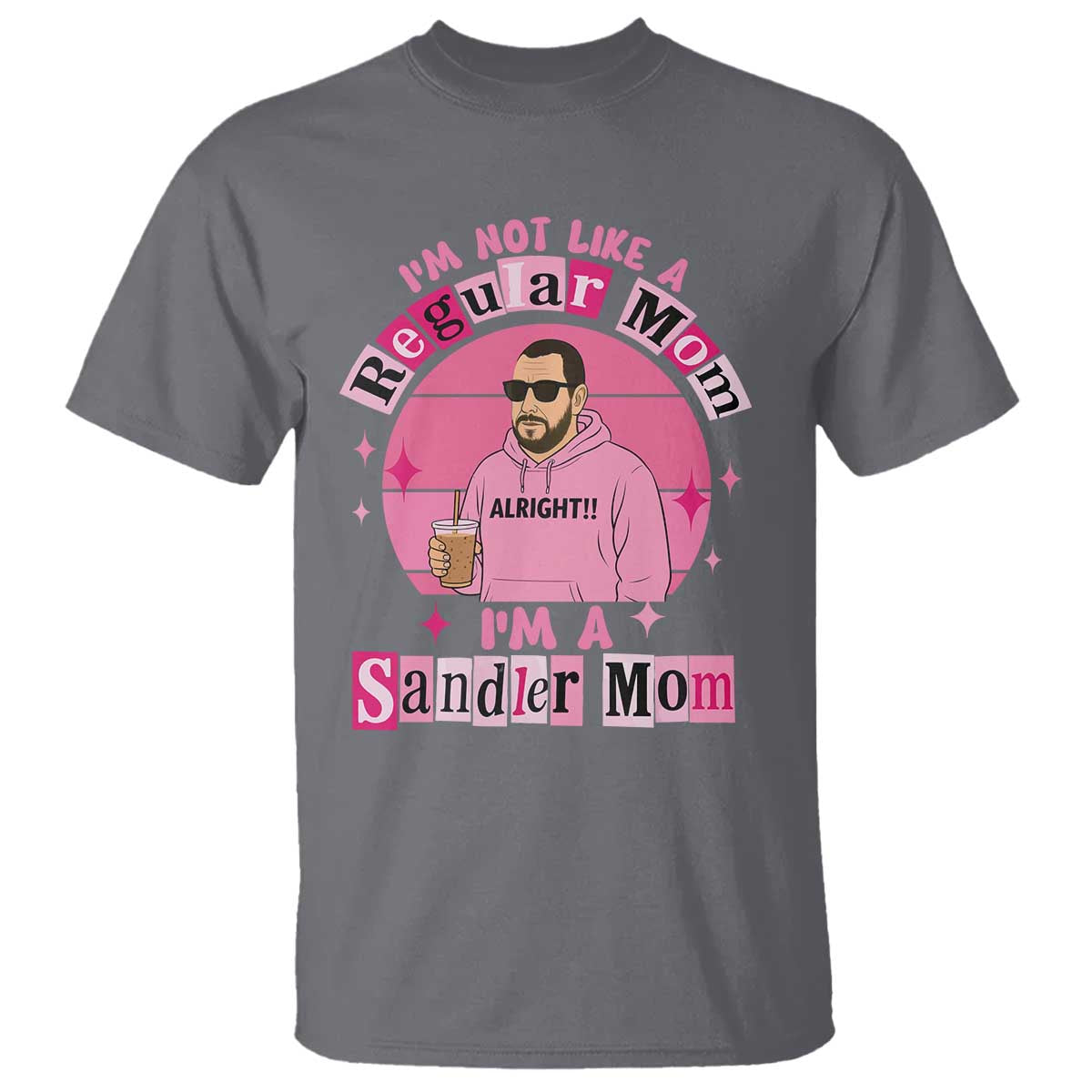 I Am Not Like A Regular Mom I Am A Sandler Mom T Shirt Funny Mother's Day Meme TS11 Charcoal Print Your Wear