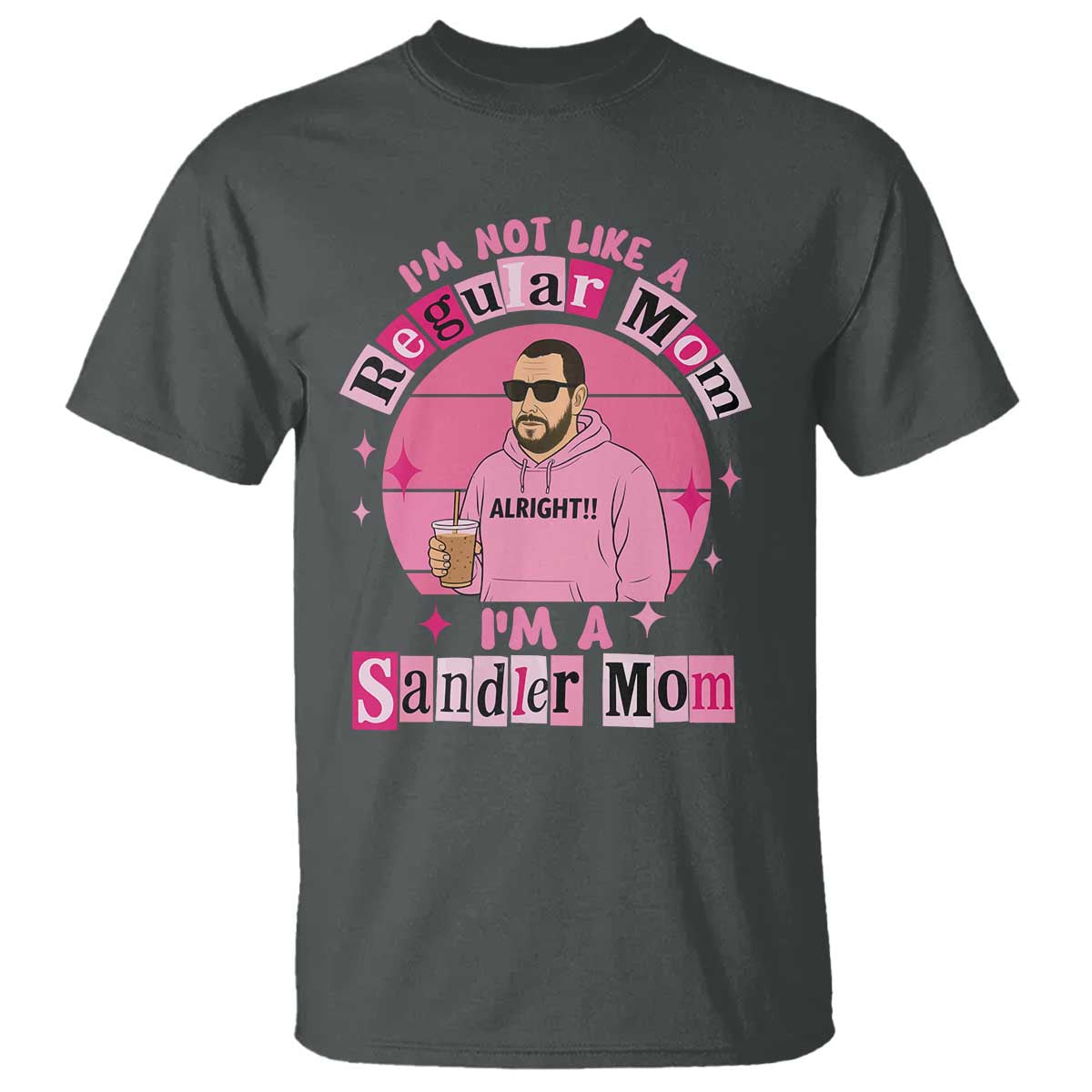 I Am Not Like A Regular Mom I Am A Sandler Mom T Shirt Funny Mother's Day Meme TS11 Dark Heather Print Your Wear