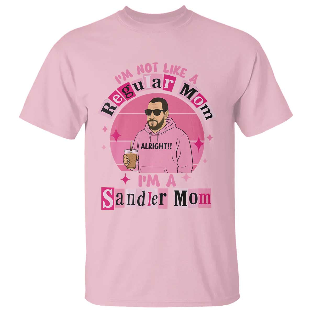 I Am Not Like A Regular Mom I Am A Sandler Mom T Shirt Funny Mother's Day Meme TS11 Light Pink Print Your Wear