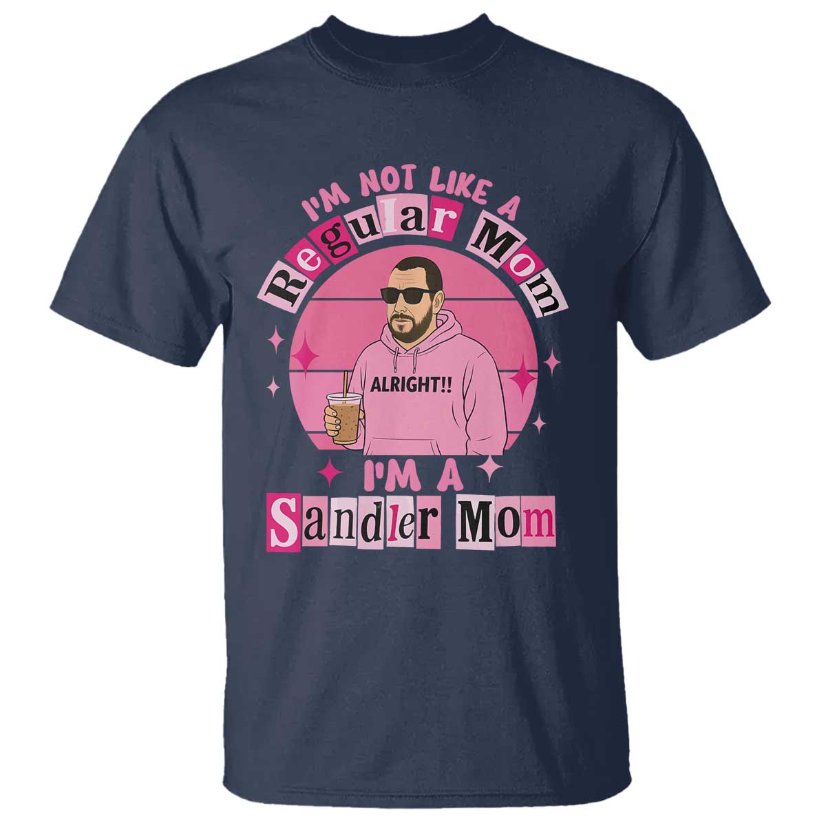 I Am Not Like A Regular Mom I Am A Sandler Mom T Shirt Funny Mother's Day Meme TS11 Navy Print Your Wear