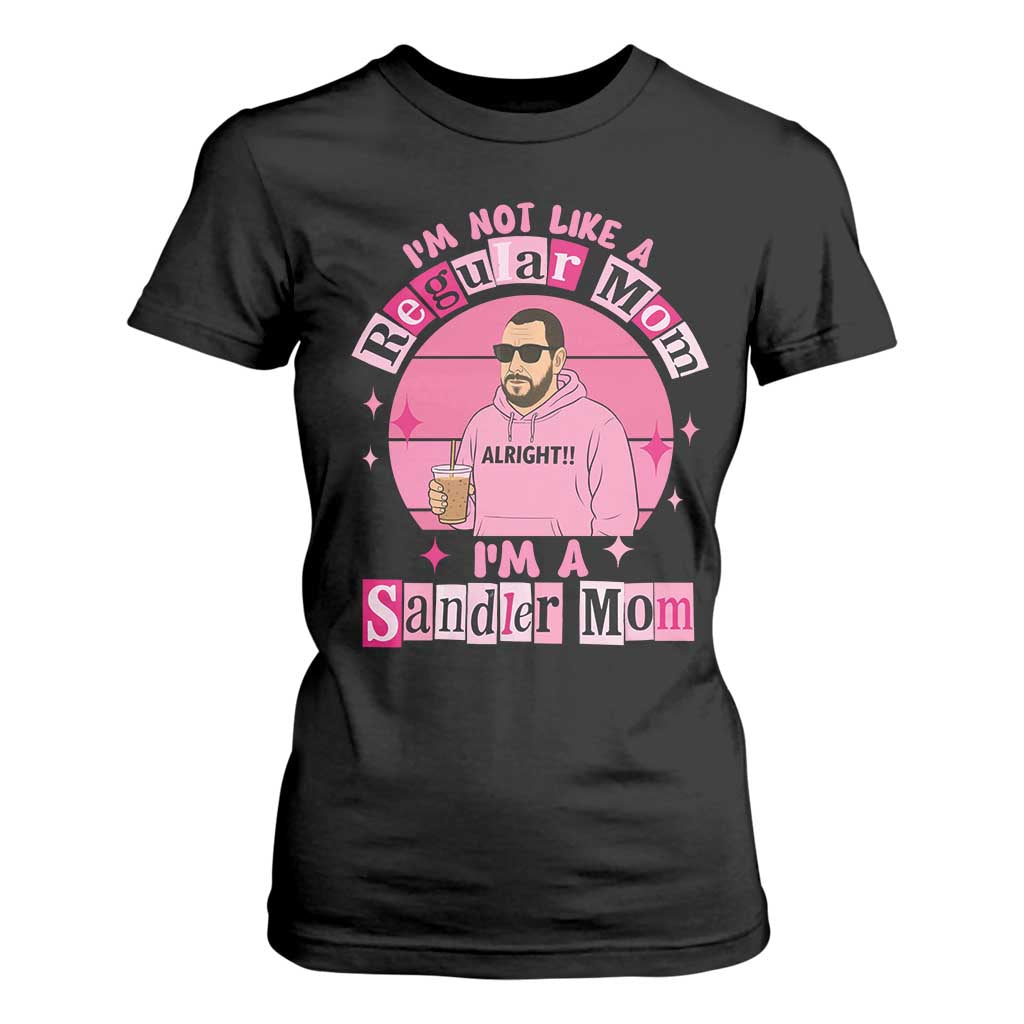 I Am Not Like A Regular Mom I Am A Sandler Mom T Shirt For Women Funny Mother's Day Meme TS11 Black Print Your Wear