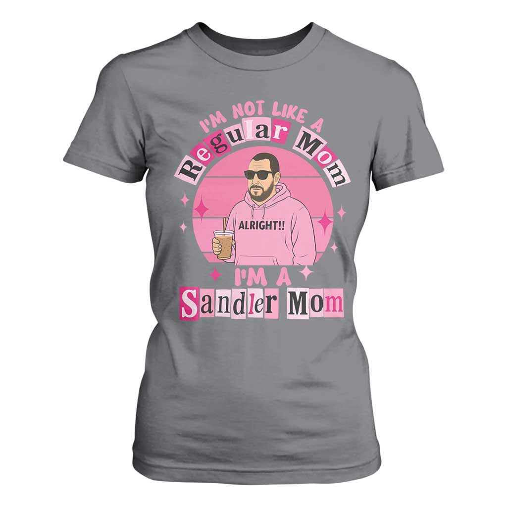 I Am Not Like A Regular Mom I Am A Sandler Mom T Shirt For Women Funny Mother's Day Meme TS11 Charcoal Print Your Wear