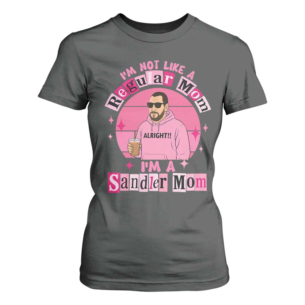 I Am Not Like A Regular Mom I Am A Sandler Mom T Shirt For Women Funny Mother's Day Meme TS11 Dark Heather Print Your Wear