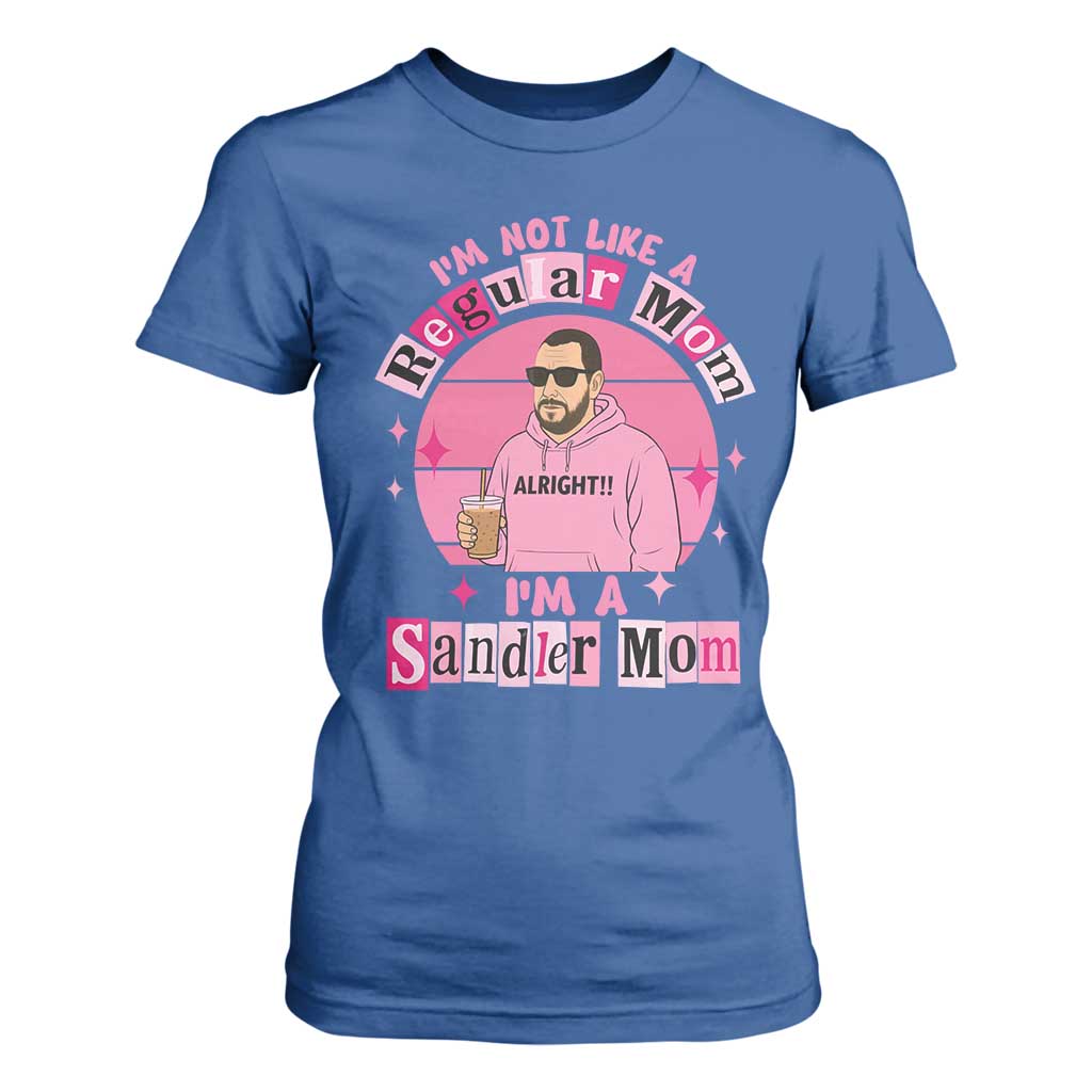 I Am Not Like A Regular Mom I Am A Sandler Mom T Shirt For Women Funny Mother's Day Meme TS11 Royal Blue Print Your Wear