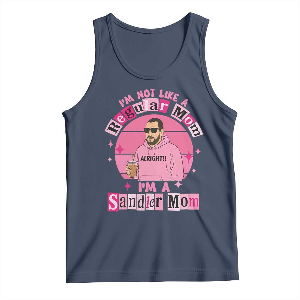 I Am Not Like A Regular Mom I Am A Sandler Mom Tank Top Funny Mother's Day Meme TS11 Navy Print Your Wear