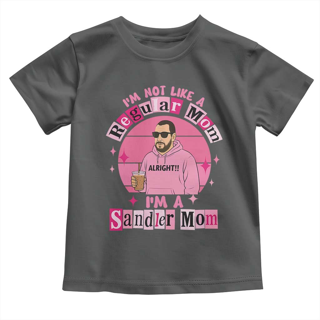 I Am Not Like A Regular Mom I Am A Sandler Mom Toddler T Shirt Funny Mother's Day Meme TS11 Dark Heather Print Your Wear