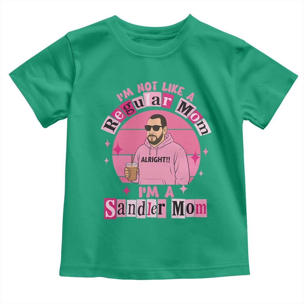 I Am Not Like A Regular Mom I Am A Sandler Mom Toddler T Shirt Funny Mother's Day Meme TS11 Irish Green Print Your Wear