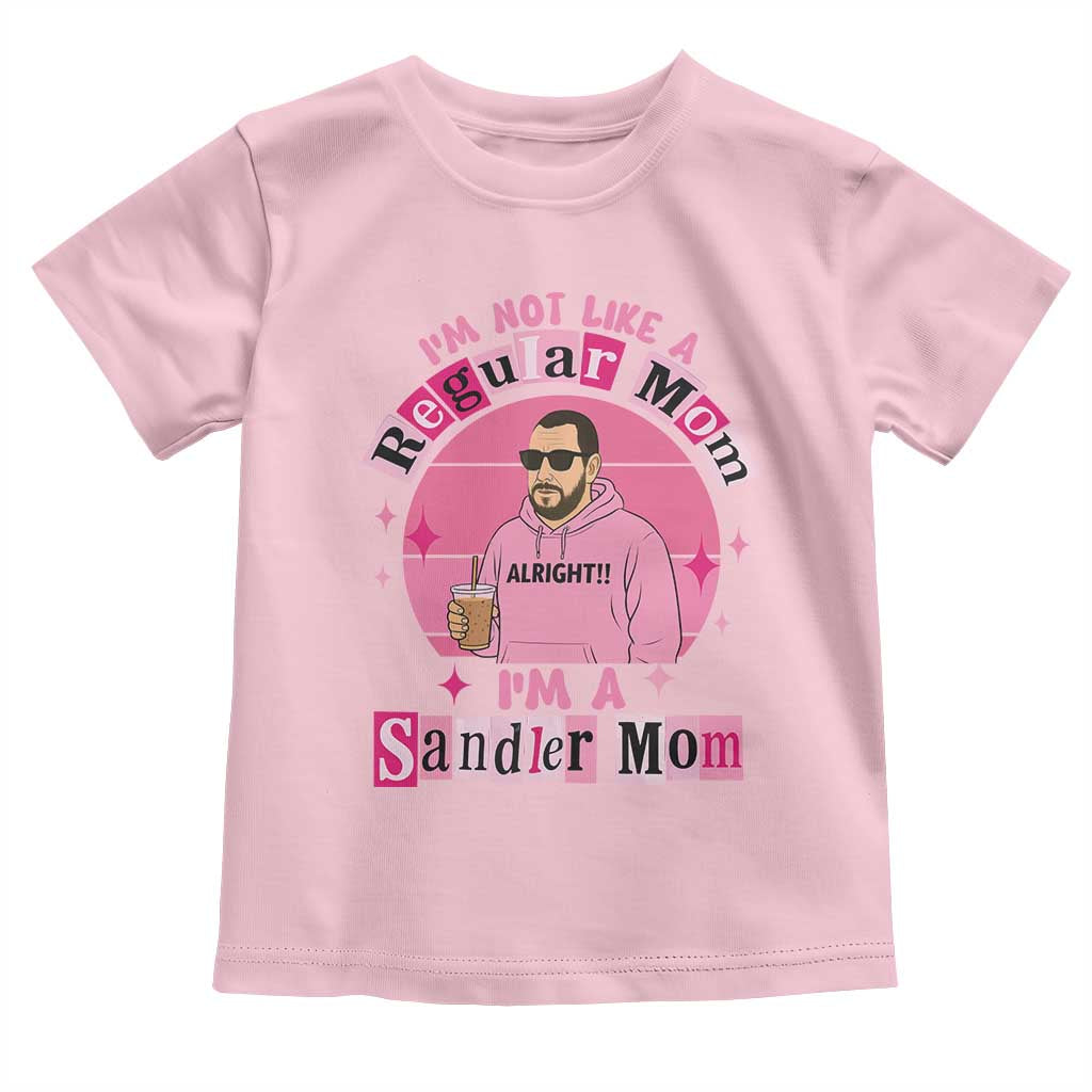 I Am Not Like A Regular Mom I Am A Sandler Mom Toddler T Shirt Funny Mother's Day Meme TS11 Light Pink Print Your Wear