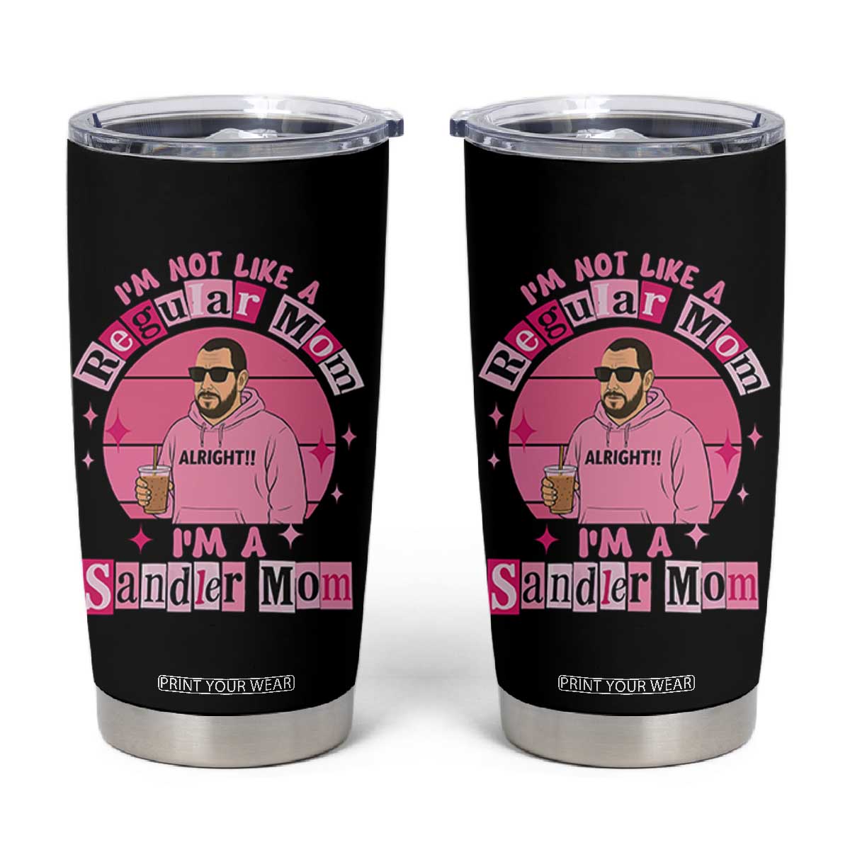 I Am Not Like A Regular Mom I Am A Sandler Mom Tumbler Cup Funny Mother's Day Meme TS11 Black Print Your Wear