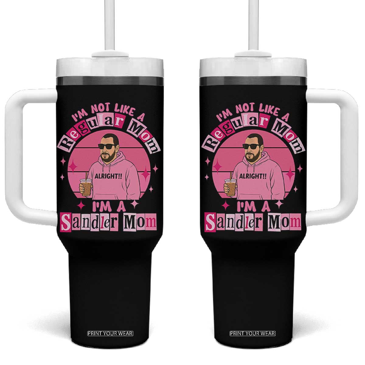 I Am Not Like A Regular Mom I Am A Sandler Mom Tumbler With Handle Funny Mother's Day Meme TS11 One Size: 40 oz Black Print Your Wear