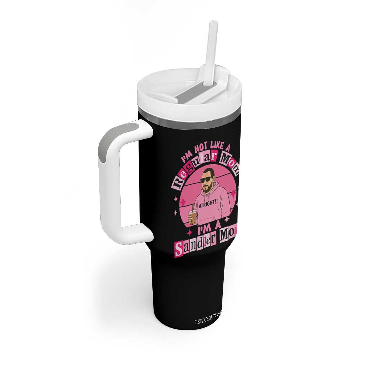 I Am Not Like A Regular Mom I Am A Sandler Mom Tumbler With Handle Funny Mother's Day Meme TS11 Print Your Wear
