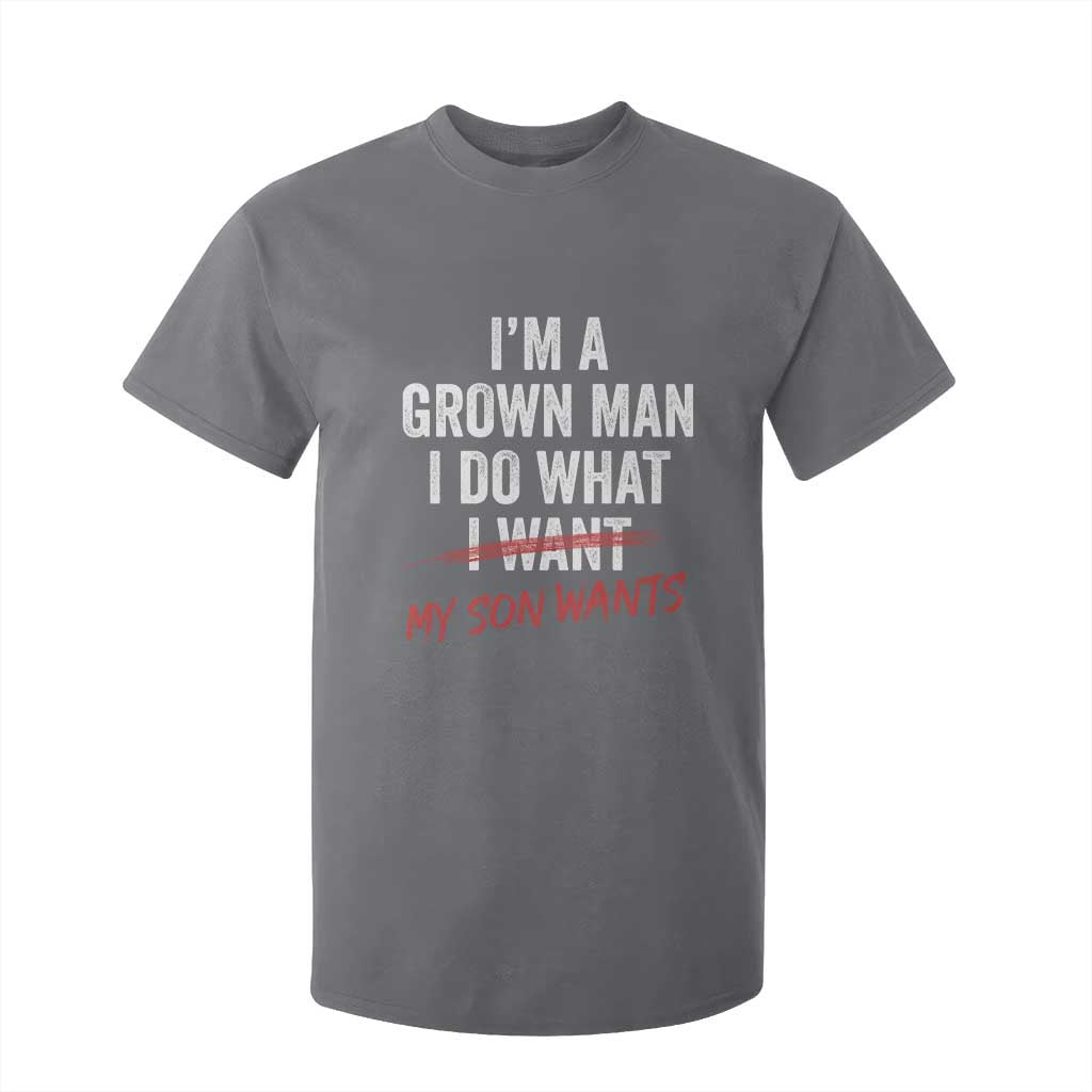 Boy Dad T Shirt For Kid I Am A Grown Man I Do What My Son Wants Fathers Day TS11 Charcoal Print Your Wear