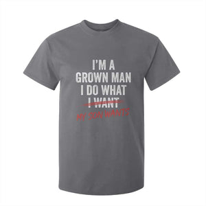 Boy Dad T Shirt For Kid I Am A Grown Man I Do What My Son Wants Fathers Day TS11 Charcoal Print Your Wear