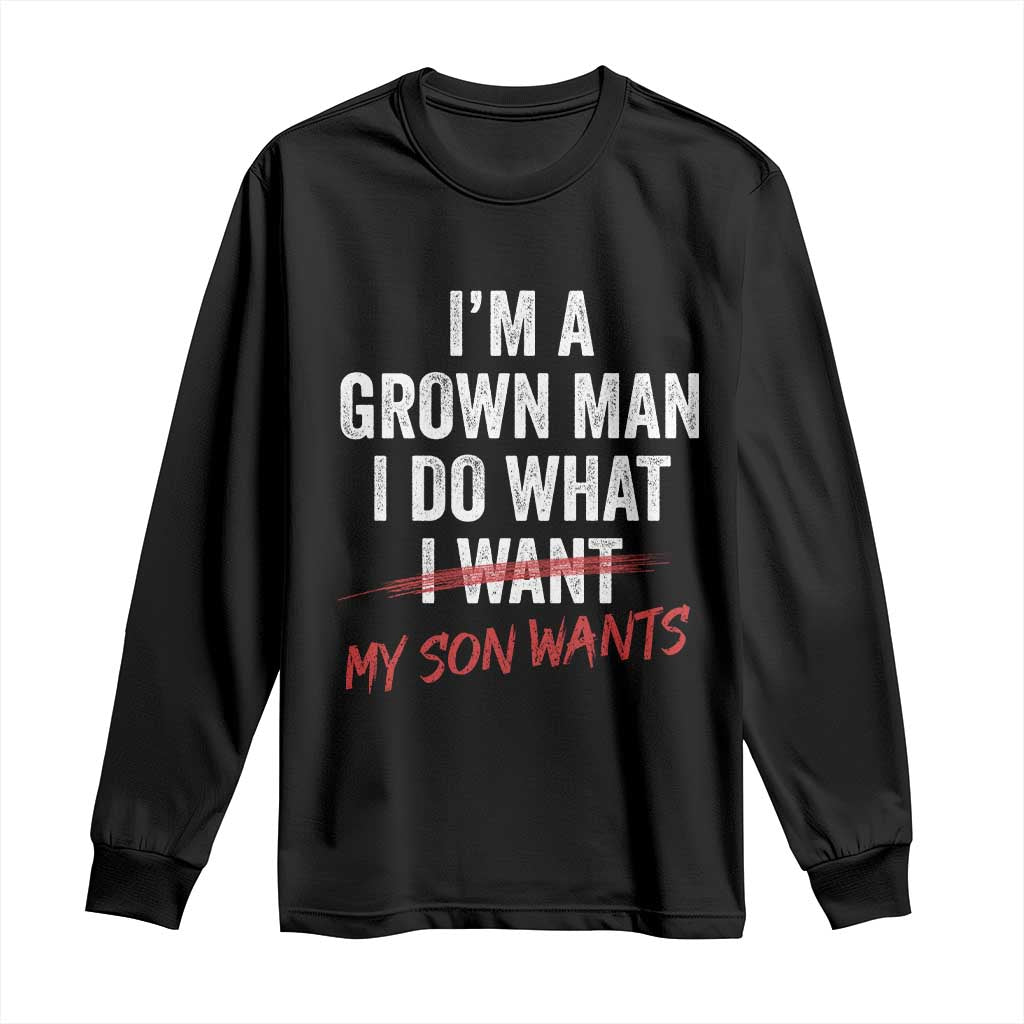 Boy Dad Long Sleeve Shirt I Am A Grown Man I Do What My Son Wants Fathers Day TS11 Black Print Your Wear