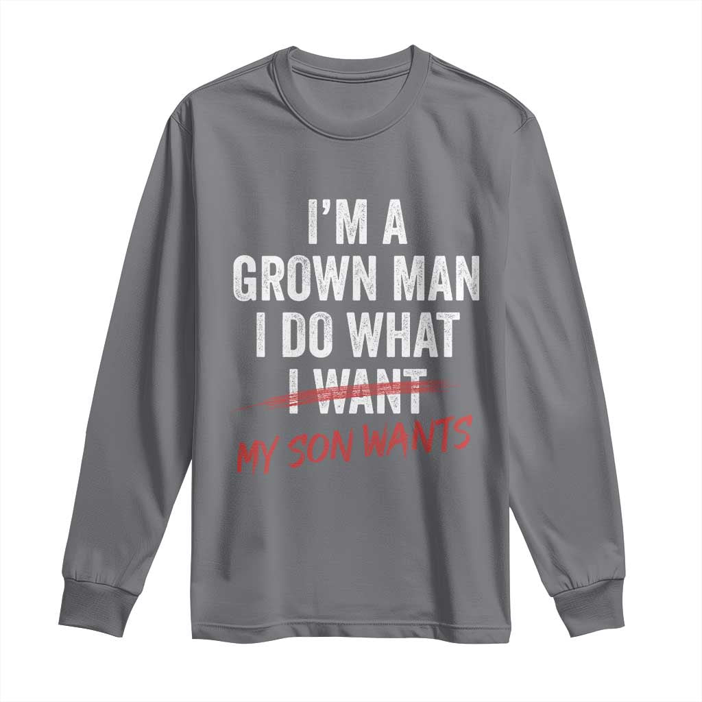 Boy Dad Long Sleeve Shirt I Am A Grown Man I Do What My Son Wants Fathers Day TS11 Charcoal Print Your Wear