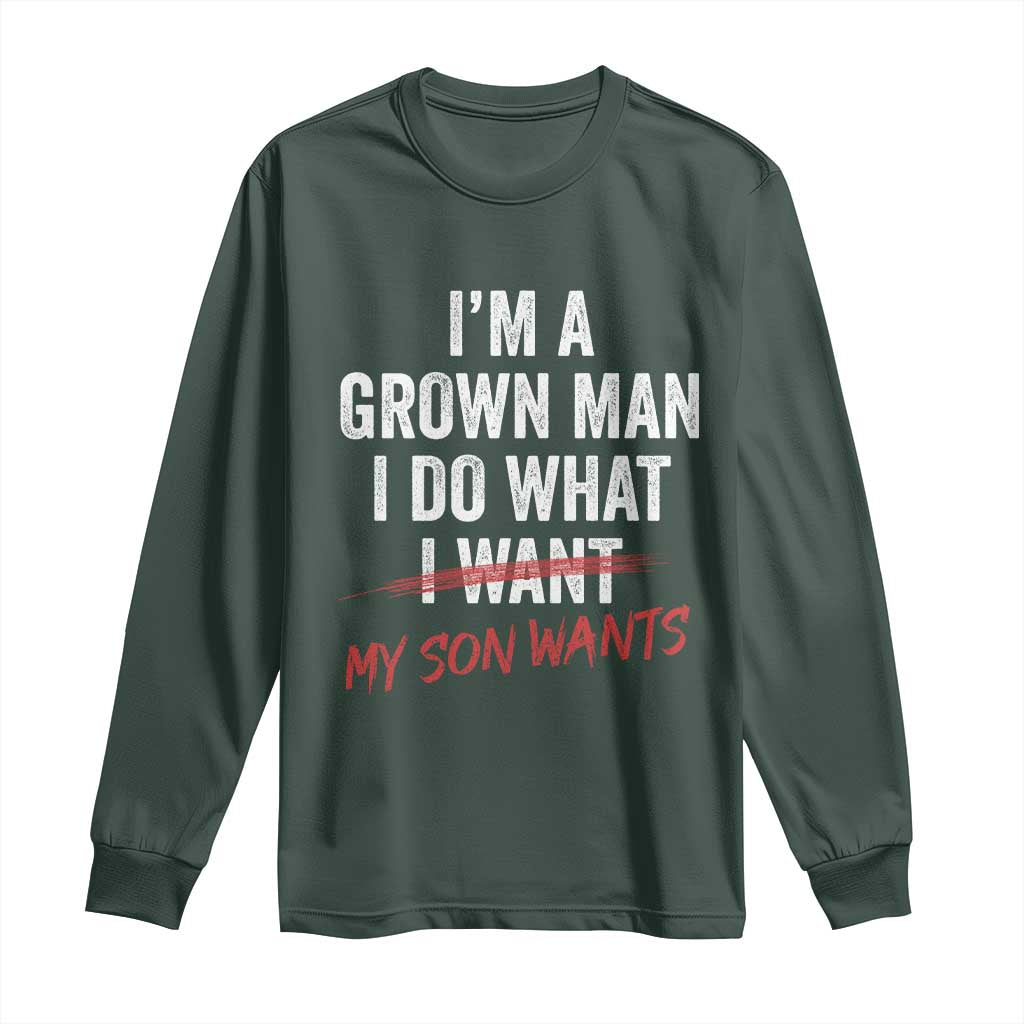 Boy Dad Long Sleeve Shirt I Am A Grown Man I Do What My Son Wants Fathers Day TS11 Dark Forest Green Print Your Wear