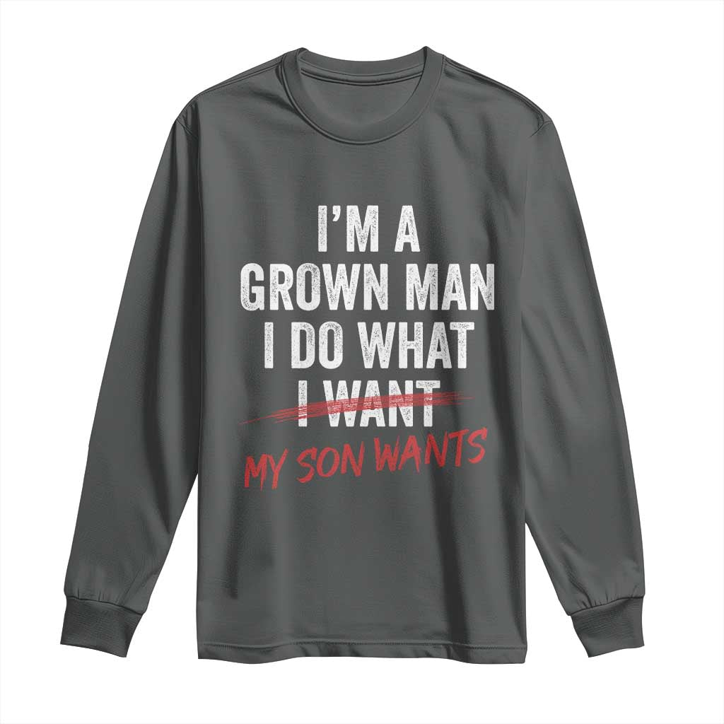 Boy Dad Long Sleeve Shirt I Am A Grown Man I Do What My Son Wants Fathers Day TS11 Dark Heather Print Your Wear