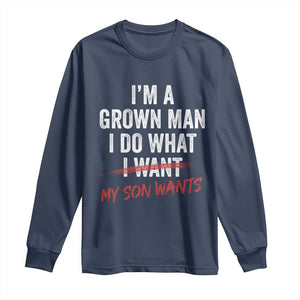 Boy Dad Long Sleeve Shirt I Am A Grown Man I Do What My Son Wants Fathers Day TS11 Navy Print Your Wear