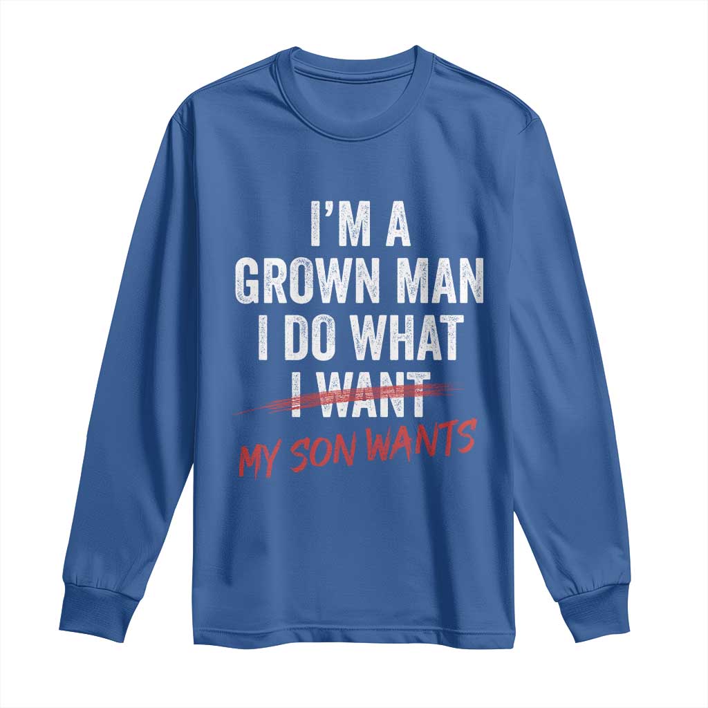 Boy Dad Long Sleeve Shirt I Am A Grown Man I Do What My Son Wants Fathers Day TS11 Royal Blue Print Your Wear