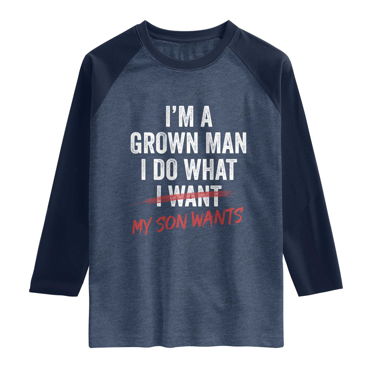 Boy Dad Raglan Shirt I Am A Grown Man I Do What My Son Wants Fathers Day TS11 Heather Denim Navy Print Your Wear