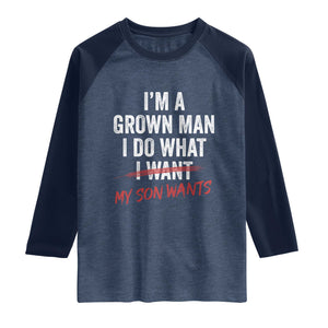 Boy Dad Raglan Shirt I Am A Grown Man I Do What My Son Wants Fathers Day TS11 Heather Denim Navy Print Your Wear