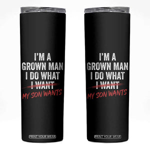 Boy Dad Skinny Tumbler I Am A Grown Man I Do What My Son Wants Fathers Day TS11 Black Print Your Wear