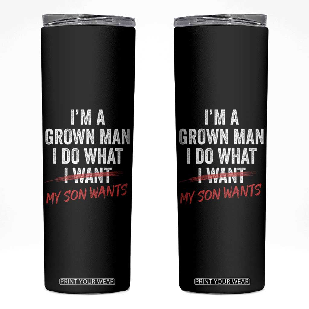 Boy Dad Skinny Tumbler I Am A Grown Man I Do What My Son Wants Fathers Day TS11 Black Print Your Wear