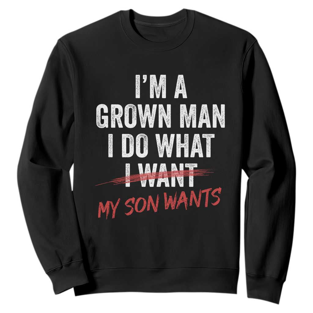 Boy Dad Sweatshirt I Am A Grown Man I Do What My Son Wants Fathers Day TS11 Black Print Your Wear