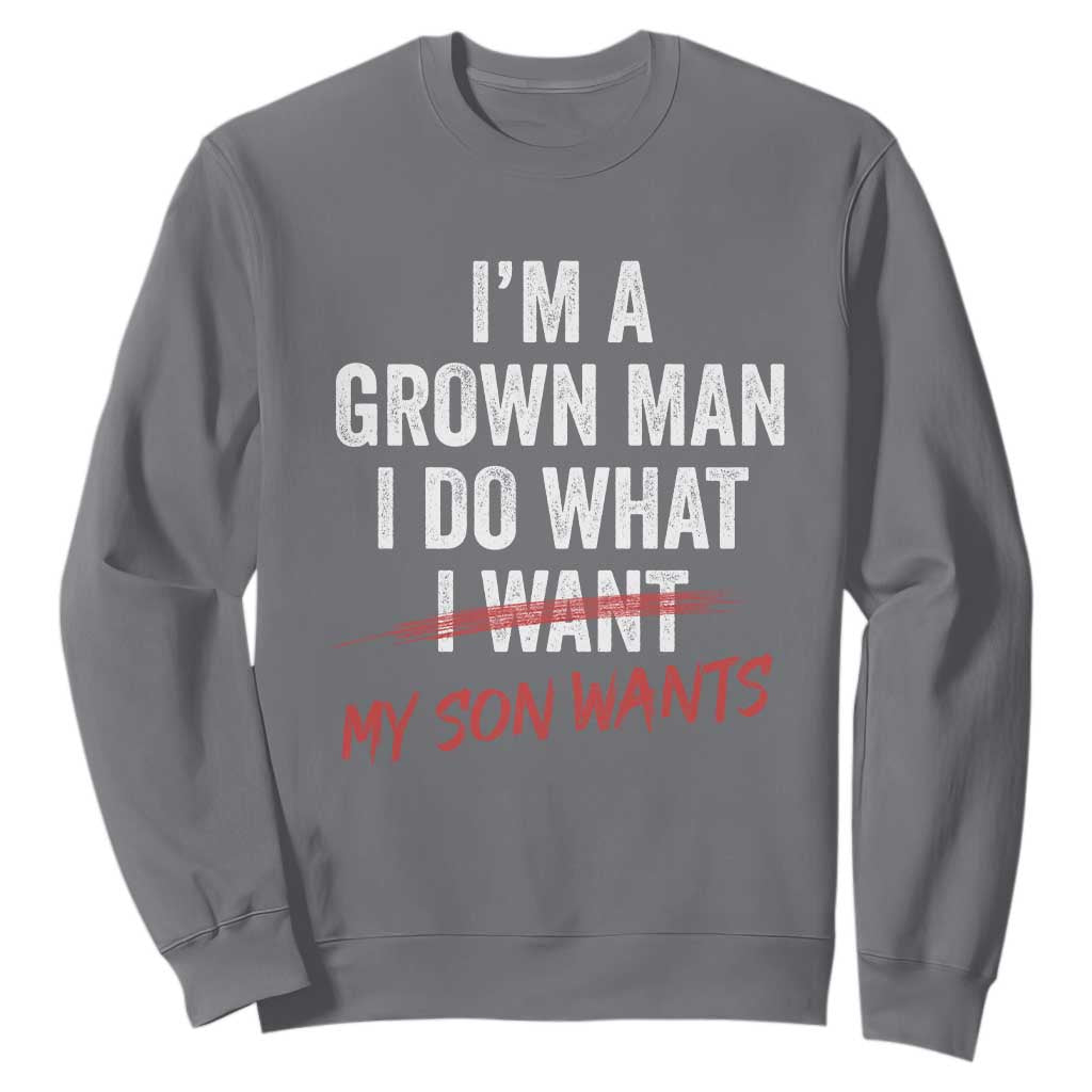 Boy Dad Sweatshirt I Am A Grown Man I Do What My Son Wants Fathers Day TS11 Charcoal Print Your Wear